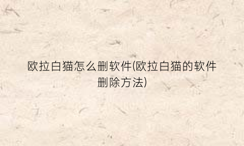 欧拉白猫怎么删软件(欧拉白猫的软件删除方法)