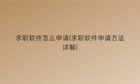 求职软件怎么申请(求职软件申请方法详解)