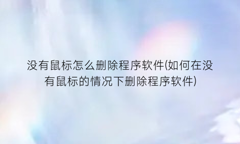 没有鼠标怎么删除程序软件(如何在没有鼠标的情况下删除程序软件)