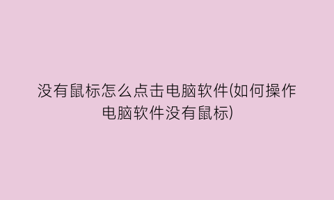 “没有鼠标怎么点击电脑软件(如何操作电脑软件没有鼠标)