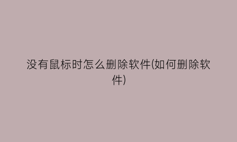 “没有鼠标时怎么删除软件(如何删除软件)