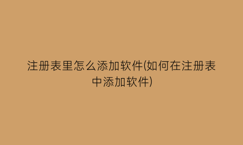 注册表里怎么添加软件(如何在注册表中添加软件)