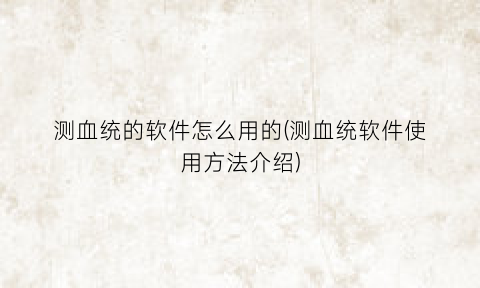 测血统的软件怎么用的(测血统软件使用方法介绍)