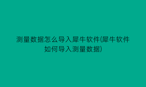 测量数据怎么导入犀牛软件(犀牛软件如何导入测量数据)