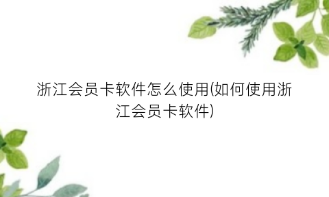 浙江会员卡软件怎么使用(如何使用浙江会员卡软件)