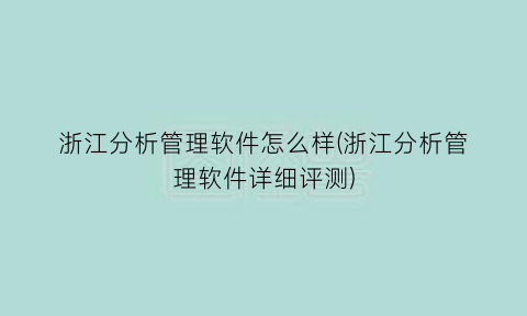 “浙江分析管理软件怎么样(浙江分析管理软件详细评测)