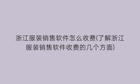 浙江服装销售软件怎么收费(了解浙江服装销售软件收费的几个方面)