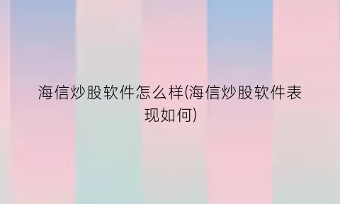 海信炒股软件怎么样(海信炒股软件表现如何)