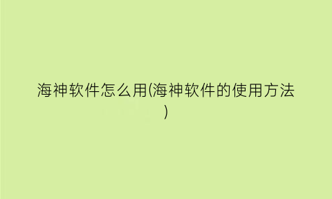 “海神软件怎么用(海神软件的使用方法)