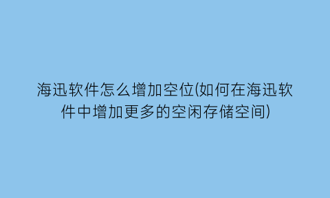 “海迅软件怎么增加空位(如何在海迅软件中增加更多的空闲存储空间)