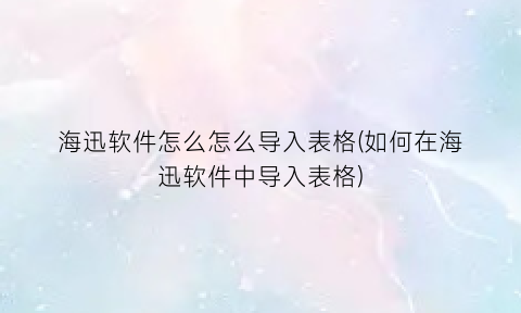 “海迅软件怎么怎么导入表格(如何在海迅软件中导入表格)