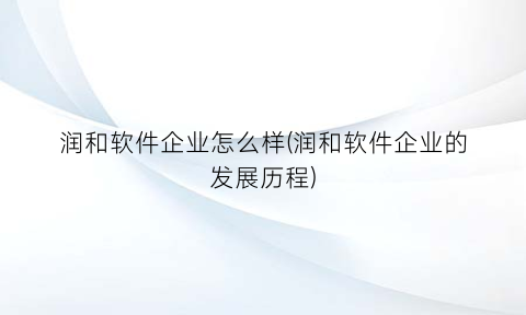 润和软件企业怎么样(润和软件企业的发展历程)