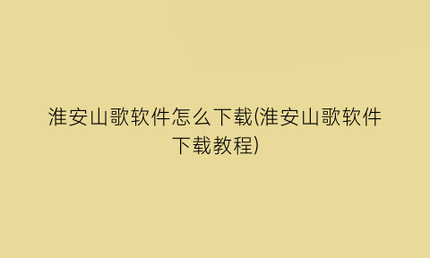 淮安山歌软件怎么下载(淮安山歌软件下载教程)