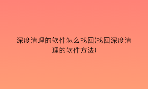 深度清理的软件怎么找回(找回深度清理的软件方法)