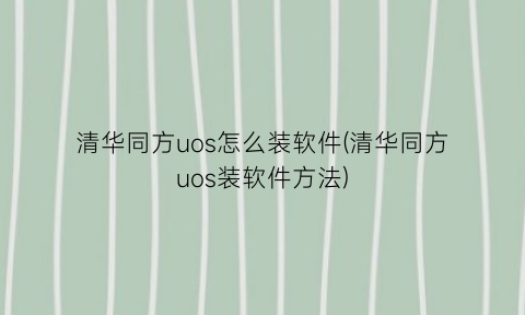 清华同方uos怎么装软件(清华同方uos装软件方法)