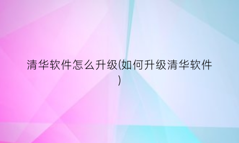 清华软件怎么升级(如何升级清华软件)