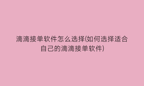 “滴滴接单软件怎么选择(如何选择适合自己的滴滴接单软件)