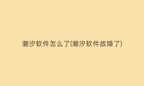 “潮汐软件怎么了(潮汐软件故障了)