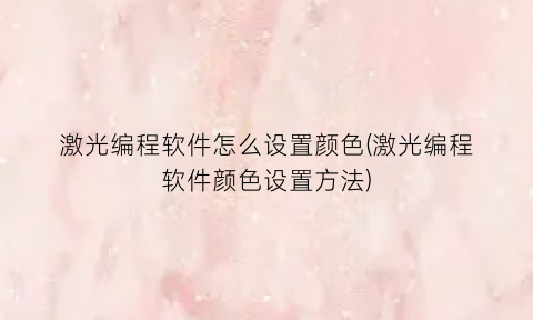 激光编程软件怎么设置颜色(激光编程软件颜色设置方法)