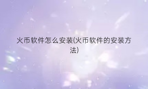 火币软件怎么安装(火币软件的安装方法)