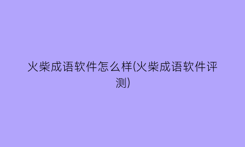 火柴成语软件怎么样(火柴成语软件评测)