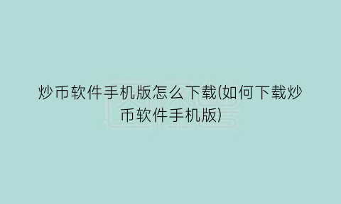 “炒币软件手机版怎么下载(如何下载炒币软件手机版)