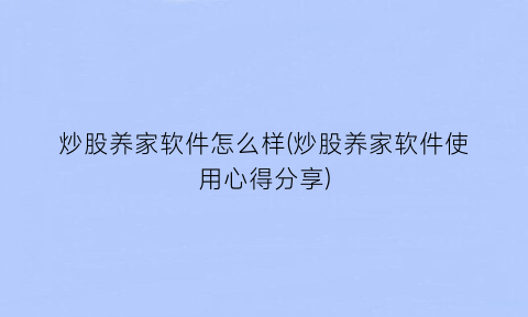 炒股养家软件怎么样(炒股养家软件使用心得分享)
