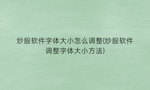 “炒股软件字体大小怎么调整(炒股软件调整字体大小方法)