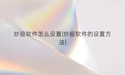 “炒股软件怎么设置(炒股软件的设置方法)