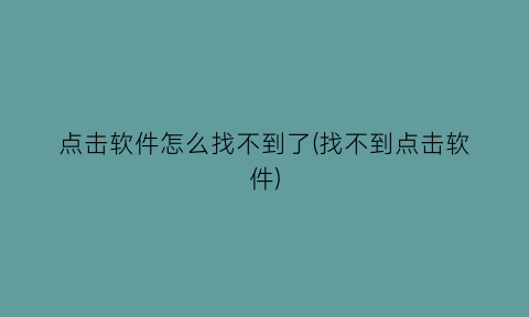 “点击软件怎么找不到了(找不到点击软件)