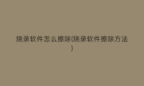 “烧录软件怎么擦除(烧录软件擦除方法)