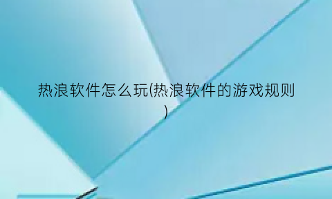 热浪软件怎么玩(热浪软件的游戏规则)