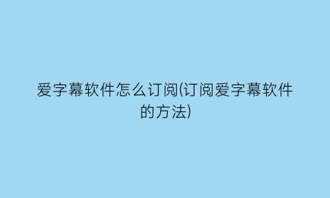 爱字幕软件怎么订阅(订阅爱字幕软件的方法)