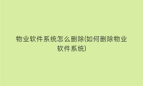 物业软件系统怎么删除(如何删除物业软件系统)