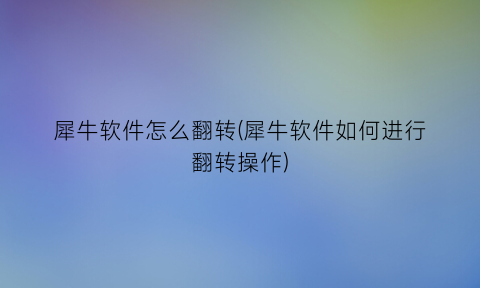 犀牛软件怎么翻转(犀牛软件如何进行翻转操作)