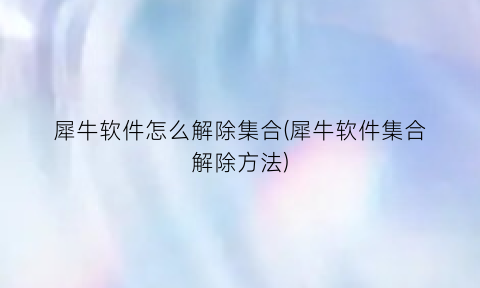 犀牛软件怎么解除集合(犀牛软件集合解除方法)