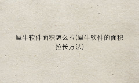 “犀牛软件面积怎么拉(犀牛软件的面积拉长方法)