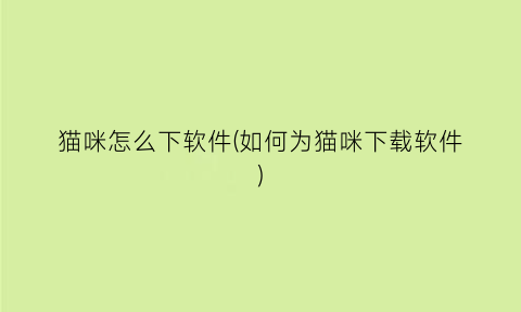 “猫咪怎么下软件(如何为猫咪下载软件)