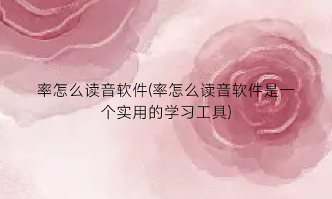 “率怎么读音软件(率怎么读音软件是一个实用的学习工具)