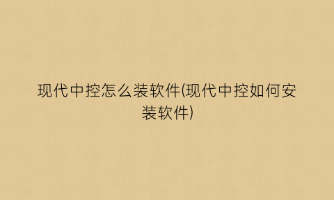 现代中控怎么装软件(现代中控如何安装软件)