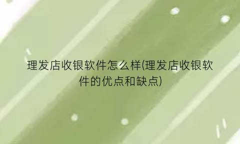 理发店收银软件怎么样(理发店收银软件的优点和缺点)