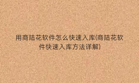 用商陆花软件怎么快速入库(商陆花软件快速入库方法详解)