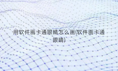 用软件画卡通眼睛怎么画(软件画卡通眼睛)