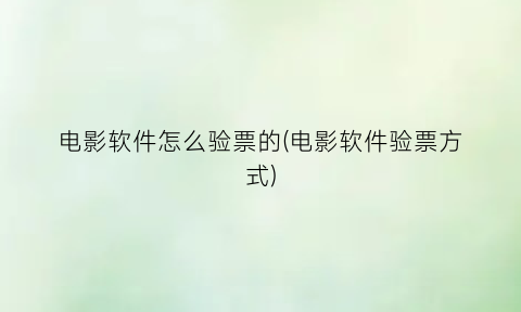 电影软件怎么验票的(电影软件验票方式)