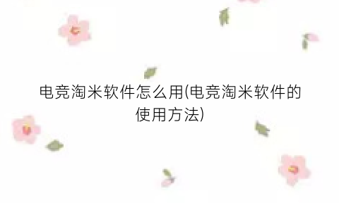 “电竞淘米软件怎么用(电竞淘米软件的使用方法)