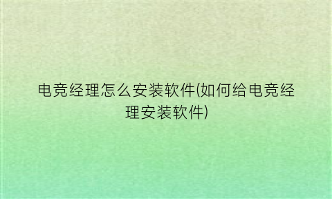 电竞经理怎么安装软件(如何给电竞经理安装软件)