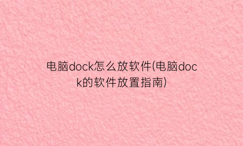 电脑dock怎么放软件(电脑dock的软件放置指南)