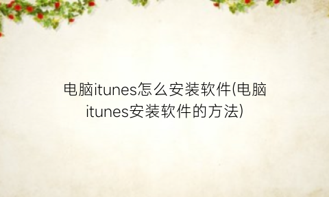 “电脑itunes怎么安装软件(电脑itunes安装软件的方法)