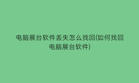 电脑展台软件丢失怎么找回(如何找回电脑展台软件)