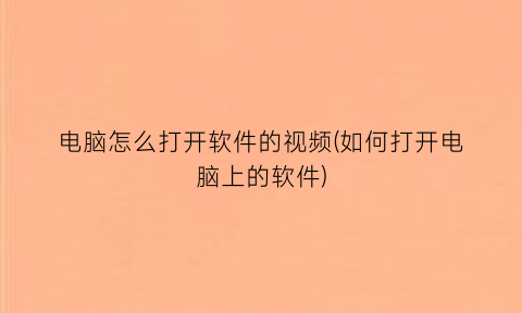 电脑怎么打开软件的视频(如何打开电脑上的软件)